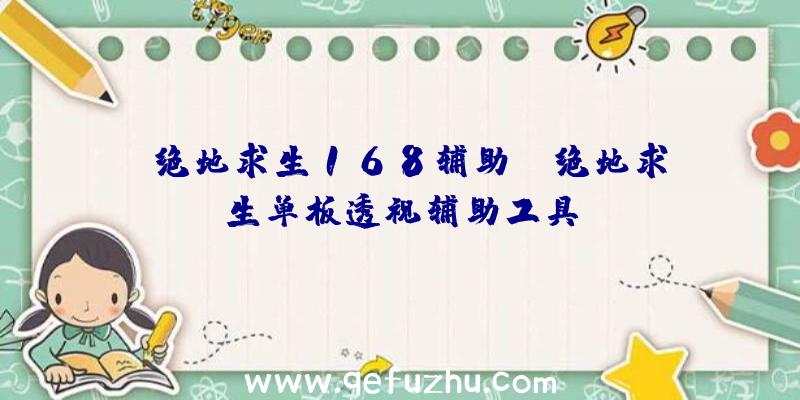 「绝地求生168辅助」|绝地求生单板透视辅助工具